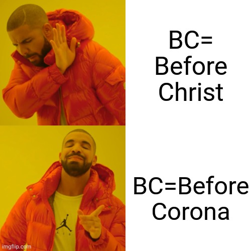 Cor-orona  theze nuts... Hah gottem |  BC= Before Christ; BC=Before Corona | image tagged in memes,ha gottem,before christ,bc,before corona,just time pass | made w/ Imgflip meme maker