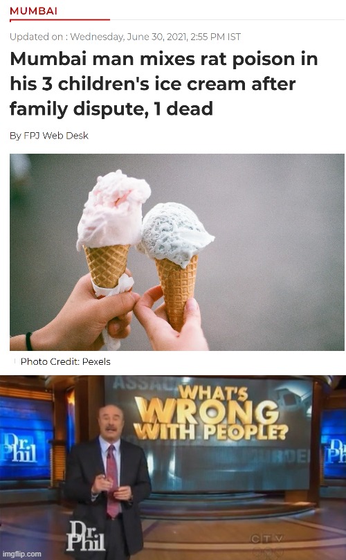 A 5 year old died from the poison! | image tagged in what is wrong with people,news,mumbai,ice cream,india,dad | made w/ Imgflip meme maker