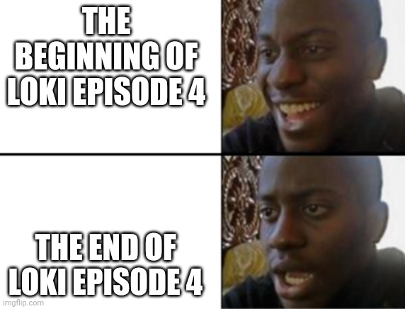 Time to go and cry in my room for several hours. (Spoilers ahead) | THE BEGINNING OF LOKI EPISODE 4; THE END OF LOKI EPISODE 4 | image tagged in oh yeah oh no,loki,marvel,disney plus,sad,spoilers | made w/ Imgflip meme maker