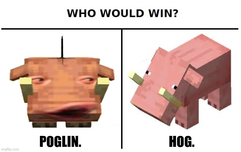 Who would win | HOG. POGLIN. | image tagged in memes,pogchamp,minecraft mail | made w/ Imgflip meme maker
