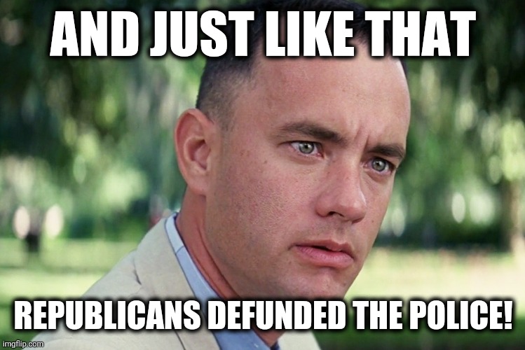 The latest from Jen Psaki.  Which means CNN is running that BS by now. | AND JUST LIKE THAT; REPUBLICANS DEFUNDED THE POLICE! | image tagged in memes,and just like that,blm,defund the police | made w/ Imgflip meme maker