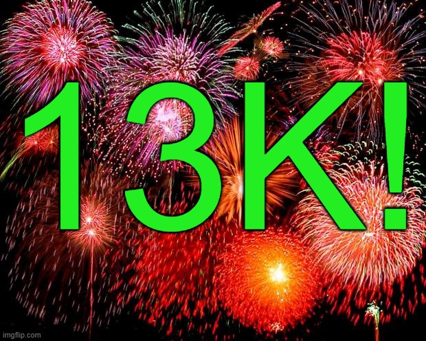 fireworks | 13K! | image tagged in fireworks | made w/ Imgflip meme maker