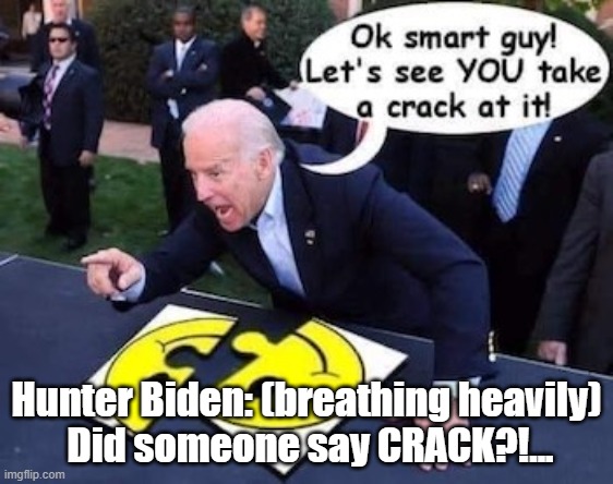 Hunter Biden: (breathing heavily)
 Did someone say CRACK?!... | made w/ Imgflip meme maker