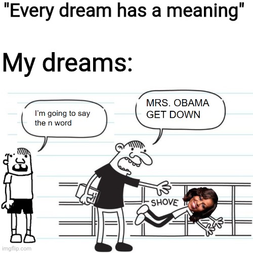 "Every dream has a meaning"; My dreams: | image tagged in diary of a wimpy kid,obama,memes | made w/ Imgflip meme maker