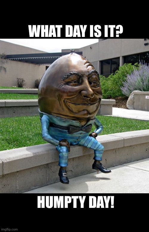 What day is it?? | WHAT DAY IS IT? HUMPTY DAY! | image tagged in hump day,humpty dumpty | made w/ Imgflip meme maker