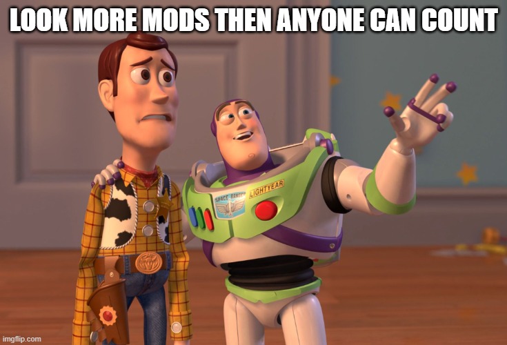 X, X Everywhere Meme | LOOK MORE MODS THEN ANYONE CAN COUNT | image tagged in memes,x x everywhere | made w/ Imgflip meme maker