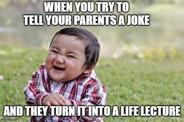 A joke | WHEN YOU TRY TO TELL YOUR PARENTS A JOKE; AND THEY TURN IT INTO A LIFE LECTURE | image tagged in memes,evil toddler | made w/ Imgflip meme maker