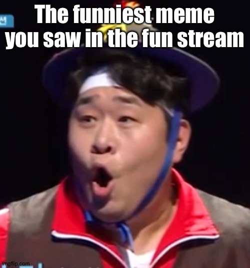 Call me Shiyu now | The funniest meme you saw in the fun stream | image tagged in pogging seyoon higher quality | made w/ Imgflip meme maker