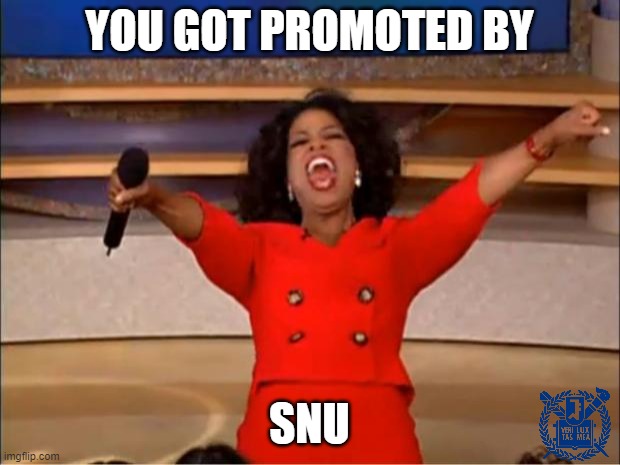 Promoted by SNU | YOU GOT PROMOTED BY; SNU | image tagged in memes,oprah you get a | made w/ Imgflip meme maker