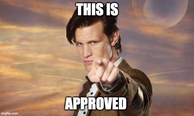 THIS IS APPROVED | image tagged in doctor who | made w/ Imgflip meme maker