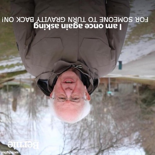 llᴉʍ I ʞuᴉɥʇ ʇ,uop I 'oN | FOR SOMEONE TO TURN GRAVITY BACK ON! | image tagged in memes,bernie i am once again asking for your support,gravity | made w/ Imgflip meme maker
