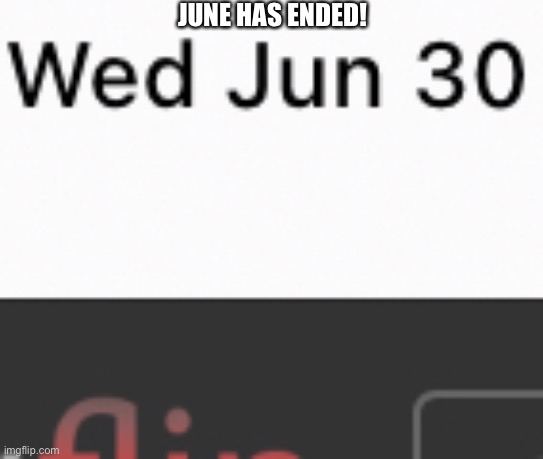June is now July! |  JUNE HAS ENDED! | image tagged in july,june,june 30th,july 1st,new month,month | made w/ Imgflip meme maker