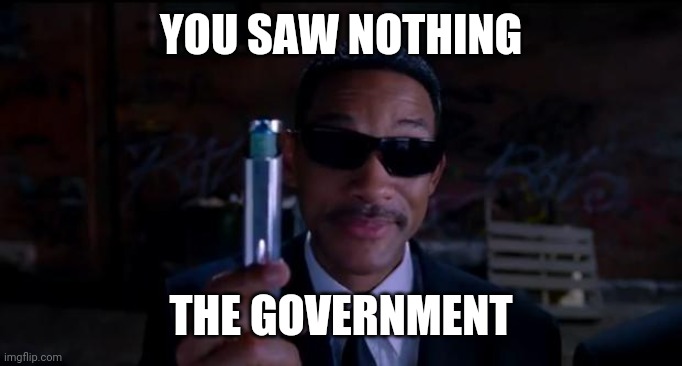 men in black meme | YOU SAW NOTHING THE GOVERNMENT | image tagged in men in black meme | made w/ Imgflip meme maker