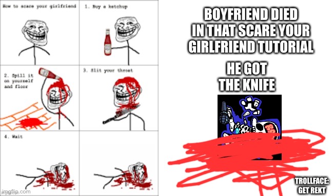 Boyfriend died on step 4 | BOYFRIEND DIED IN THAT SCARE YOUR GIRLFRIEND TUTORIAL; HE GOT THE KNIFE; TROLLFACE: GET REKT | image tagged in memes,one does not simply | made w/ Imgflip meme maker