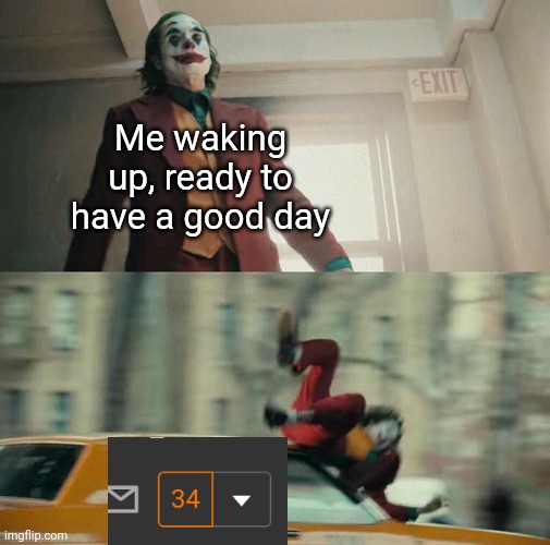 This is the most I've ever got | Me waking up, ready to have a good day | image tagged in joaquin phoenix joker car | made w/ Imgflip meme maker