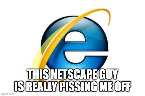 Netscape is making me angry |  THIS NETSCAPE GUY IS REALLY PISSING ME OFF | image tagged in memes,internet explorer,netscape | made w/ Imgflip meme maker
