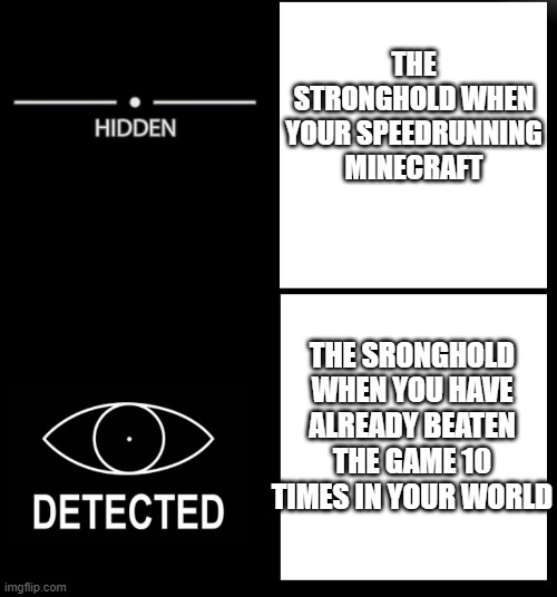 bruh | THE STRONGHOLD WHEN YOUR SPEEDRUNNING MINECRAFT; THE SRONGHOLD WHEN YOU HAVE ALREADY BEATEN THE GAME 10 TIMES IN YOUR WORLD | image tagged in hidden detected | made w/ Imgflip meme maker