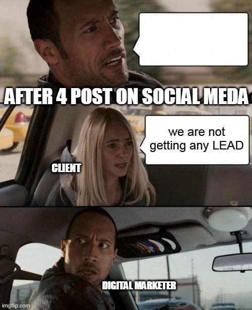 New Clients in DIGITAL MARKETING | AFTER 4 POST ON SOCIAL MEDA; we are not getting any LEAD; CLIENT; DIGITAL MARKETER | image tagged in memes,the rock driving,funny,digital marketing,online marketing,social media marketing | made w/ Imgflip meme maker