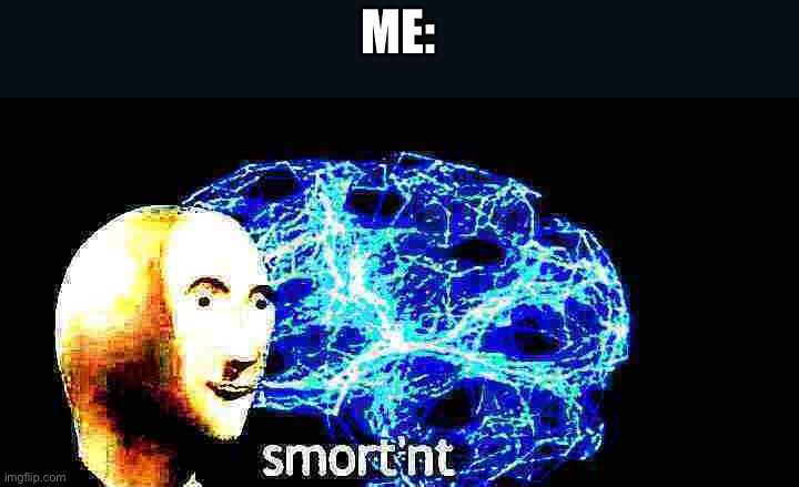 Meme man smortn't deep-fried 2 | ME: | image tagged in meme man smortn't deep-fried 2 | made w/ Imgflip meme maker