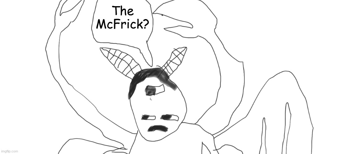The McFrick? | image tagged in the alpha has no words | made w/ Imgflip meme maker