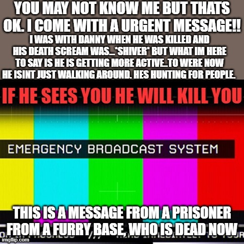 THIS IS A MESSAGE FROM A PRISONER FROM A FURRY BASE, WHO IS DEAD NOW | made w/ Imgflip meme maker