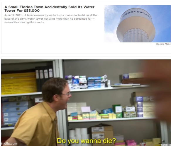 So. Where are you gonna get water now? | image tagged in do you wanna die,memes,gifs,oh wow are you actually reading these tags,water,news | made w/ Imgflip meme maker