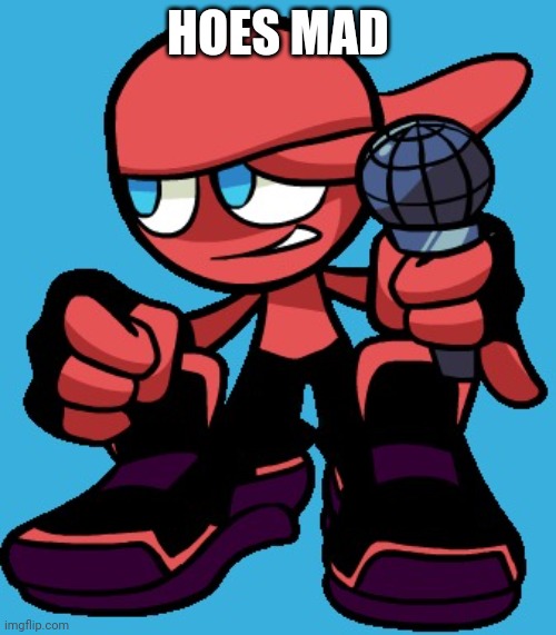 Hoes mad | HOES MAD | image tagged in hoes mad | made w/ Imgflip meme maker