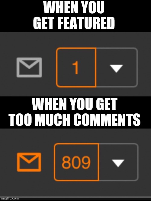 1 notification vs. 809 notifications with message | WHEN YOU GET FEATURED; WHEN YOU GET TOO MUCH COMMENTS | image tagged in 1 notification vs 809 notifications with message | made w/ Imgflip meme maker
