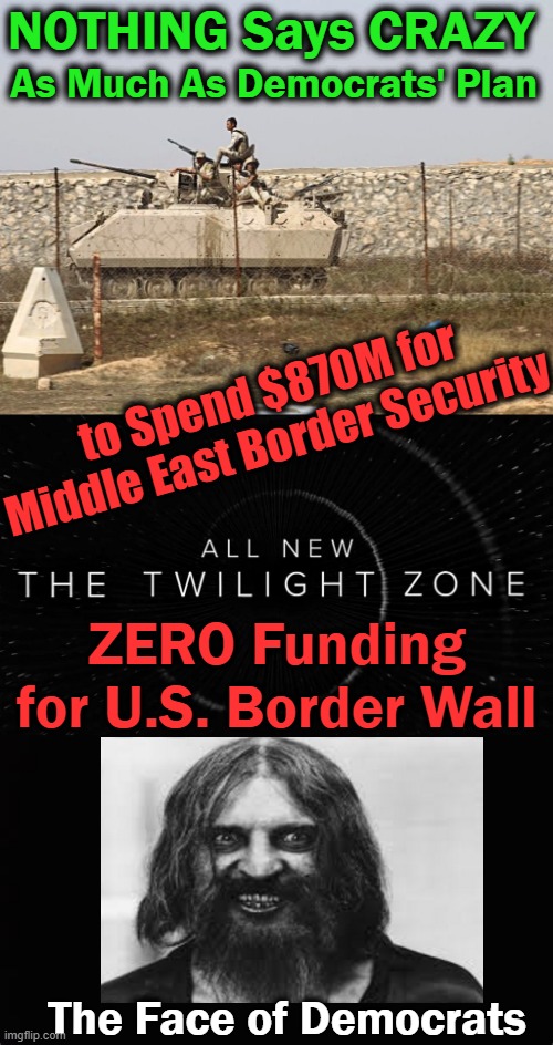DOD Funding Bill Wins CRAZY Meme of the Day |  NOTHING Says CRAZY; As Much As Democrats' Plan; to Spend $870M for 
Middle East Border Security; ZERO Funding for U.S. Border Wall; The Face of Democrats | image tagged in political meme,democratic socialism,insanity,wtf,taxpayer | made w/ Imgflip meme maker