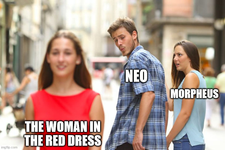 Distracted Boyfriend Meme | NEO; MORPHEUS; THE WOMAN IN THE RED DRESS | image tagged in memes,distracted boyfriend,matrix,morpheus,neo | made w/ Imgflip meme maker