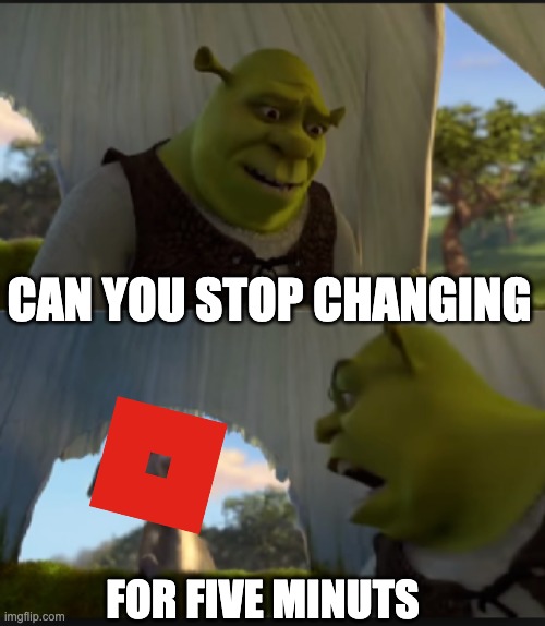 it keeps changing | CAN YOU STOP CHANGING; FOR FIVE MINUTS | image tagged in can you stop talking | made w/ Imgflip meme maker