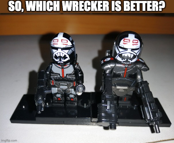 SO, WHICH WRECKER IS BETTER? | image tagged in lego,wrecker,the bad batch | made w/ Imgflip meme maker