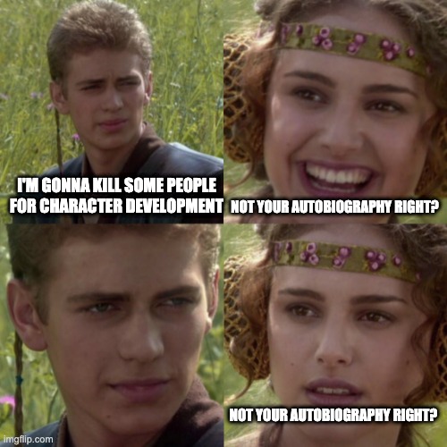 For the better right blank | I'M GONNA KILL SOME PEOPLE FOR CHARACTER DEVELOPMENT; NOT YOUR AUTOBIOGRAPHY RIGHT? NOT YOUR AUTOBIOGRAPHY RIGHT? | image tagged in for the better right,star wars | made w/ Imgflip meme maker