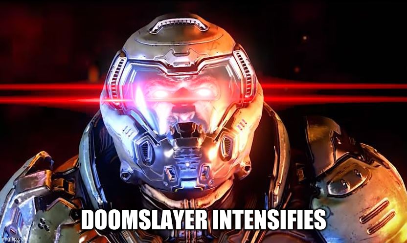 Doomslayer intensifies | DOOMSLAYER INTENSIFIES | image tagged in doomslayer intensifies | made w/ Imgflip meme maker