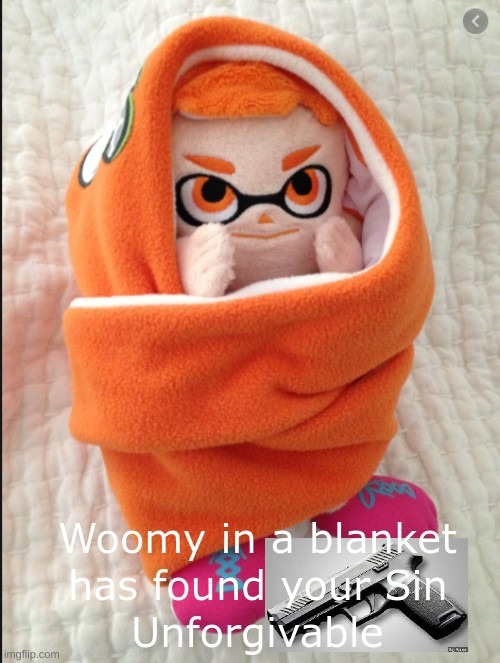 Woomy in a blanket has found your sin Unforgivable | image tagged in woomy in a blanket has found your sin unforgivable | made w/ Imgflip meme maker