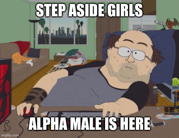 RPG Fan Meme | STEP ASIDE GIRLS ALPHA MALE IS HERE | image tagged in memes,rpg fan | made w/ Imgflip meme maker