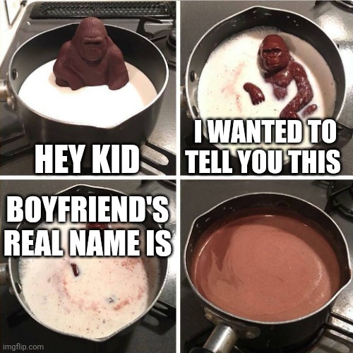 The mystery of Boyfriend's real name.. feat. Chocolate Gorilla meme | HEY KID; I WANTED TO TELL YOU THIS; BOYFRIEND'S REAL NAME IS | image tagged in chocolate gorilla,friday night funkin,boyfriend,mystery,real name | made w/ Imgflip meme maker