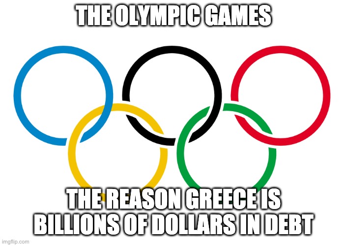 me posting a meme here that no one will get | THE OLYMPIC GAMES; THE REASON GREECE IS BILLIONS OF DOLLARS IN DEBT | image tagged in olympics logo | made w/ Imgflip meme maker
