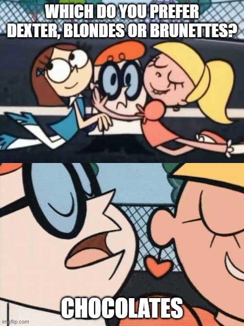 I Love Your Accent | WHICH DO YOU PREFER DEXTER, BLONDES OR BRUNETTES? CHOCOLATES | image tagged in i love your accent | made w/ Imgflip meme maker