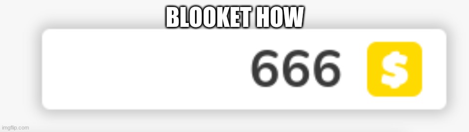 why | BLOOKET HOW | image tagged in 666 | made w/ Imgflip meme maker