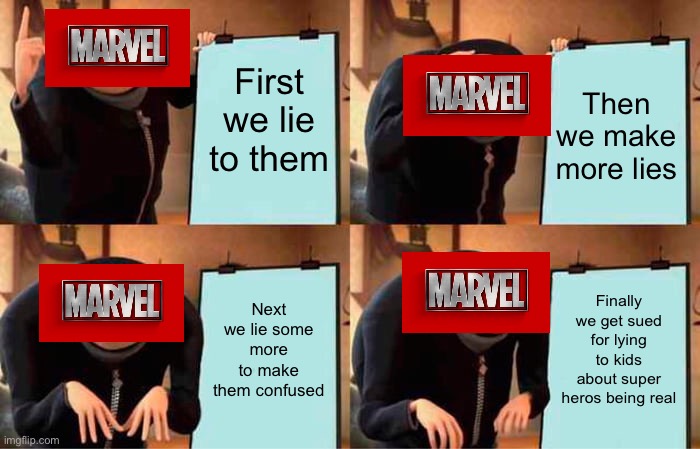 Gru's Plan | First we lie to them; Then we make more lies; Next we lie some more to make them confused; Finally we get sued for lying to kids about super heros being real | image tagged in memes,gru's plan | made w/ Imgflip meme maker