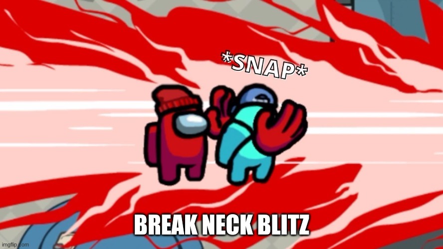 Among Us Neck Snap | BREAK NECK BLITZ | image tagged in among us neck snap | made w/ Imgflip meme maker
