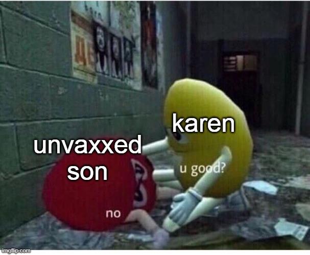 U Good No | karen unvaxxed son | image tagged in u good no | made w/ Imgflip meme maker