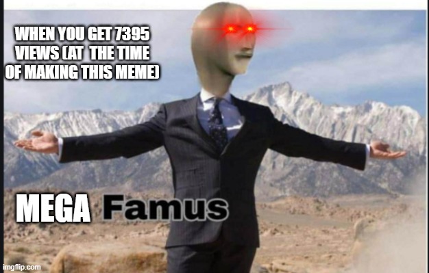 Stonks famus | WHEN YOU GET 7395 VIEWS (AT  THE TIME OF MAKING THIS MEME) MEGA | image tagged in stonks famus | made w/ Imgflip meme maker