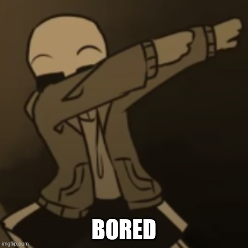 Sans dab | BORED | image tagged in sans dab | made w/ Imgflip meme maker