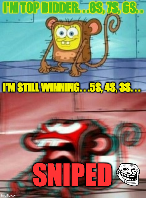 Sniped | I'M TOP BIDDER. . .8S, 7S, 6S. . I'M STILL WINNING. . .5S, 4S, 3S. . . SNIPED | made w/ Imgflip meme maker