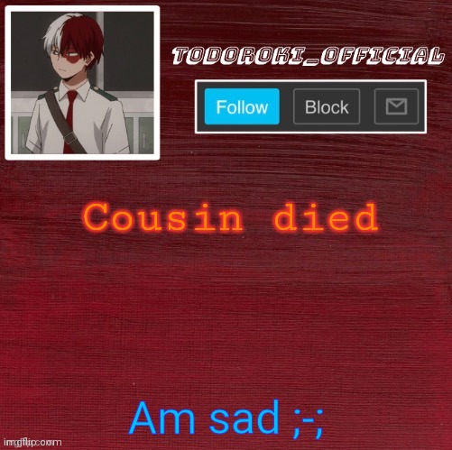 Cousin died; Am sad ;-; | made w/ Imgflip meme maker