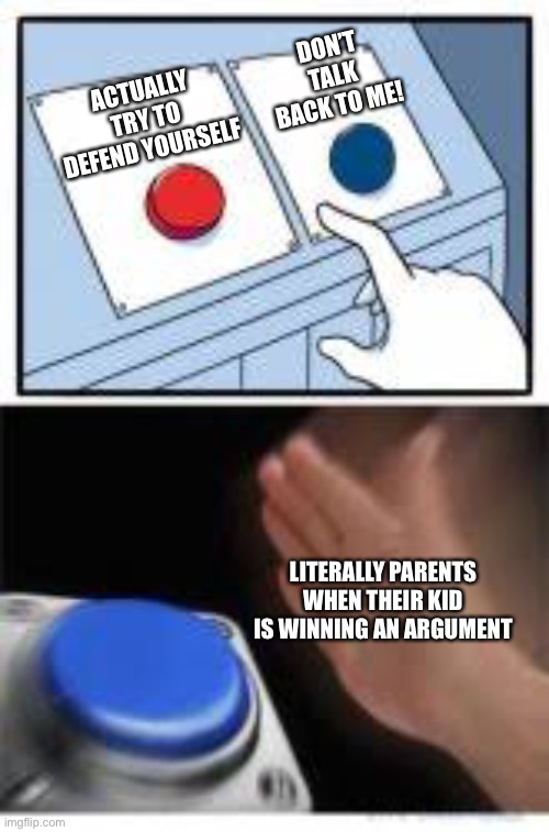 Red and Blue Buttons | ACTUALLY TRY TO DEFEND YOURSELF; DON’T TALK BACK TO ME! LITERALLY PARENTS WHEN THEIR KID IS WINNING AN ARGUMENT | image tagged in red and blue buttons,funny,memes,oh wow are you actually reading these tags,parents | made w/ Imgflip meme maker