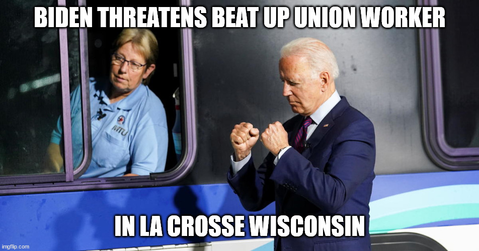 Angry Dementia Patient | BIDEN THREATENS BEAT UP UNION WORKER; IN LA CROSSE WISCONSIN | image tagged in angry old man,joe biden | made w/ Imgflip meme maker