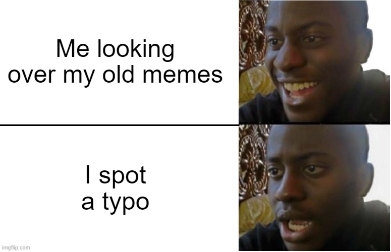 Disappointed Black Guy | Me looking over my old memes; I spot a typo | image tagged in disappointed black guy | made w/ Imgflip meme maker